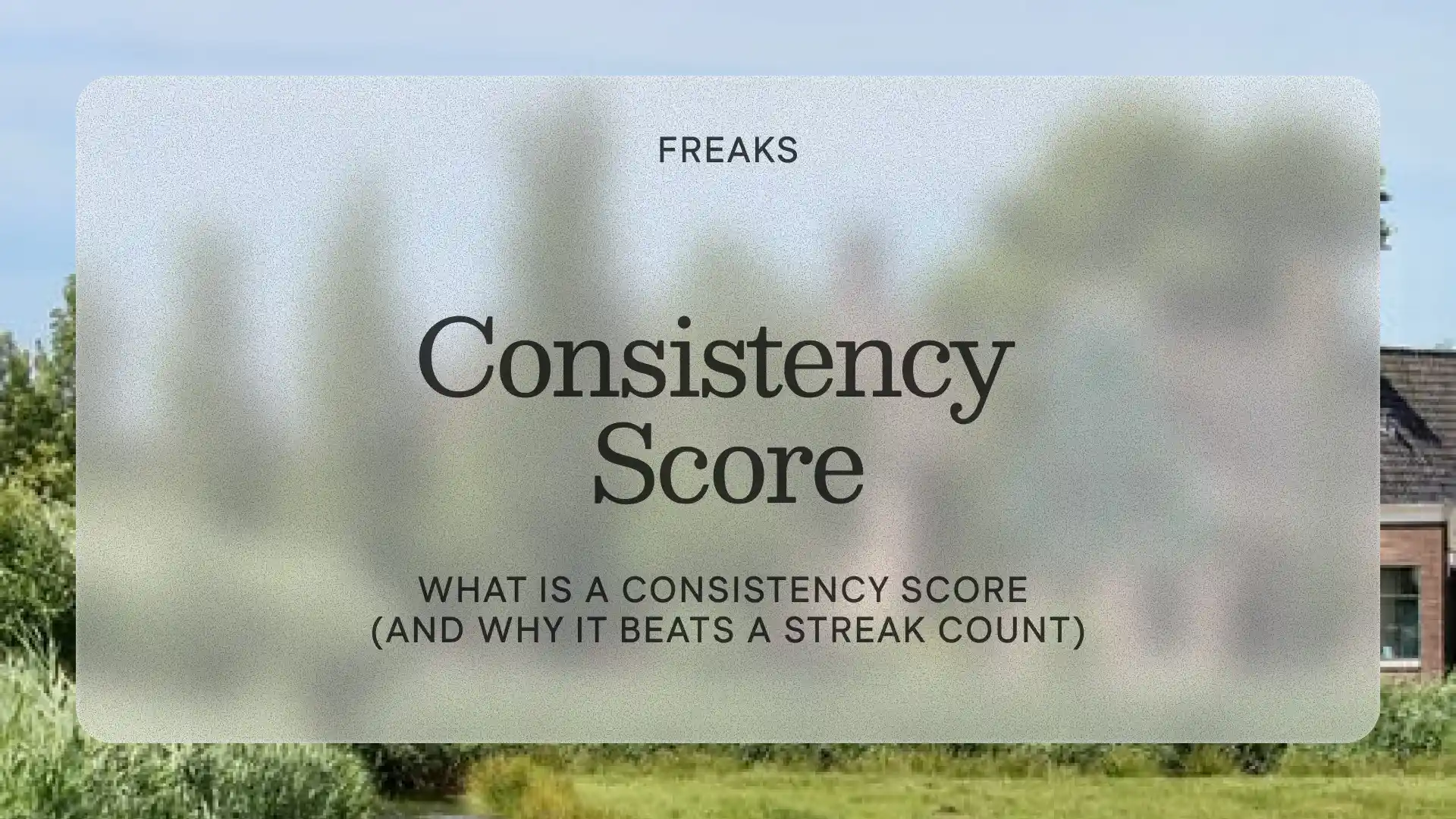 Freaks article title card reading 'Consistency Score', with the subtitle 'What is a consistency score (and why it beats a streak count)', over a softly blurred green landscape