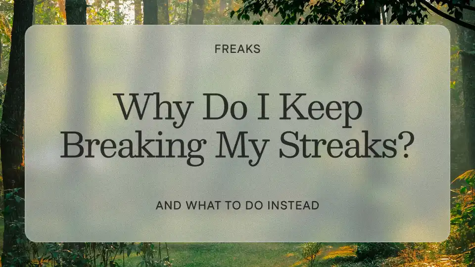 Freaks article title card reading 'Why Do I Keep Breaking My Streaks?', with the subtitle 'And what to do instead', over a soft sunlit forest